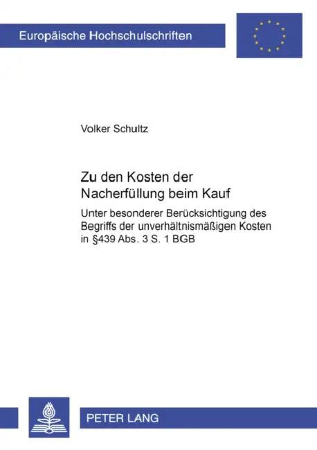Zu Den Kosten Der Nacherfuellung Beim Kauf: Unter Besonderer Beruecksichtigung Des Begriffs Der Unverhaeltnismaeßigen Kosten in § 439 Abs. 3 S. 1 Bgb by Volker Schultz