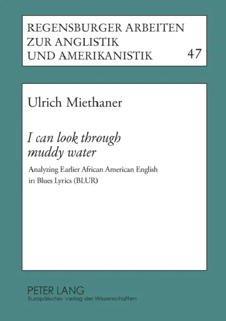 I can look through muddy water: Analyzing Earlier African American English in Blues Lyrics (BLUR) by Edgar W. Schneider, Ulrich Miethaner