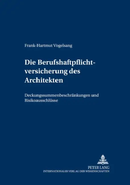 Die Berufshaftpflichtversicherung Des Architekten: Deckungssummenbeschraenkungen Und Risikoausschluesse by Gerrit Winter, Frank-Hartmut Vogelsang