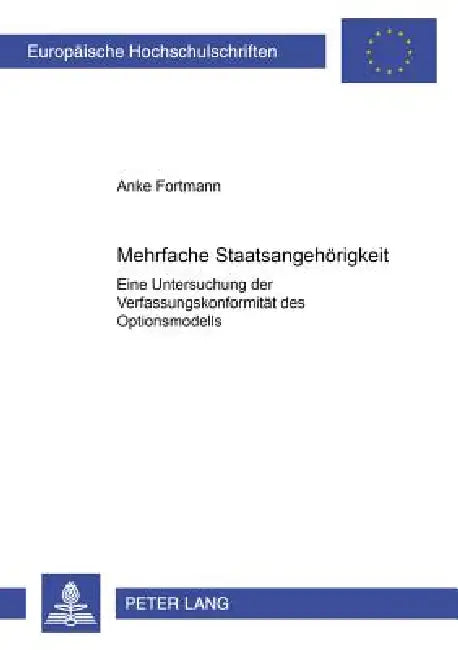 Mehrfache Staatsangehoerigkeit: Eine Untersuchung der Verfassungskonformitaet des Optionsmodells by Anke Fortmann