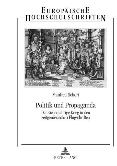 Politik und Propaganda: Der Siebenjaehrige Krieg in den zeitgenoessischen Flugschriften by Manfred Schort