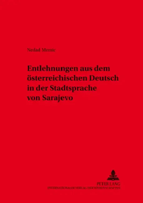 Entlehnungen Aus Dem Oesterreichischen Deutsch in Der Stadtsprache Von Sarajevo = Entlehnungen Aus Dem Osterreichischen Deutsch in Der Stadtsprache Vo by Peter Wiesinger, Nedad Memic