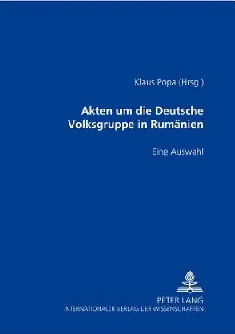Akten um die Deutsche Volksgruppe in Rumaenien 1937-1945: Eine Auswahl by Klaus Popa