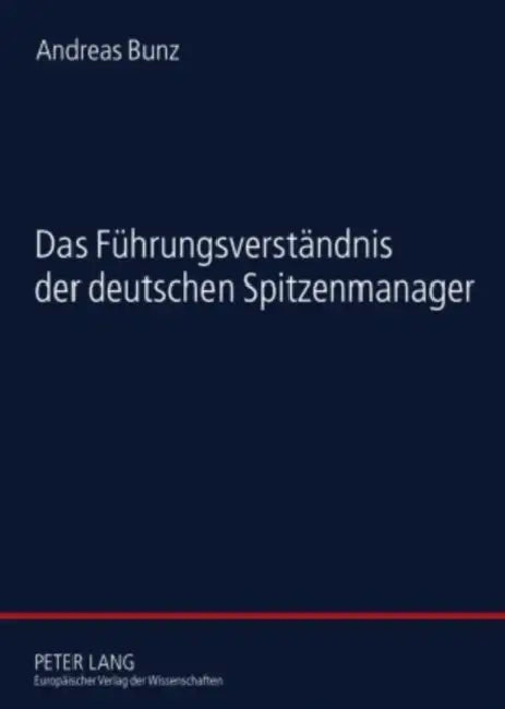 Das Fuehrungsverstaendnis Der Deutschen Spitzenmanager: Eine Empirische Studie Zur Soziologie Der Fuehrung by Andreas Bunz