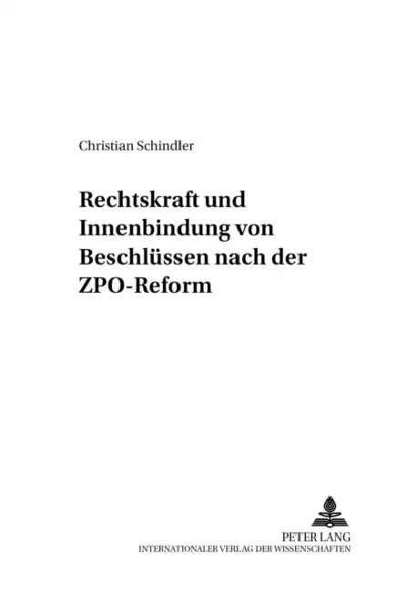 Rechtskraft Und Innenbindung Von Beschluessen Nach Der Zpo-Reform by Peter Gottwald, Christian Schindler