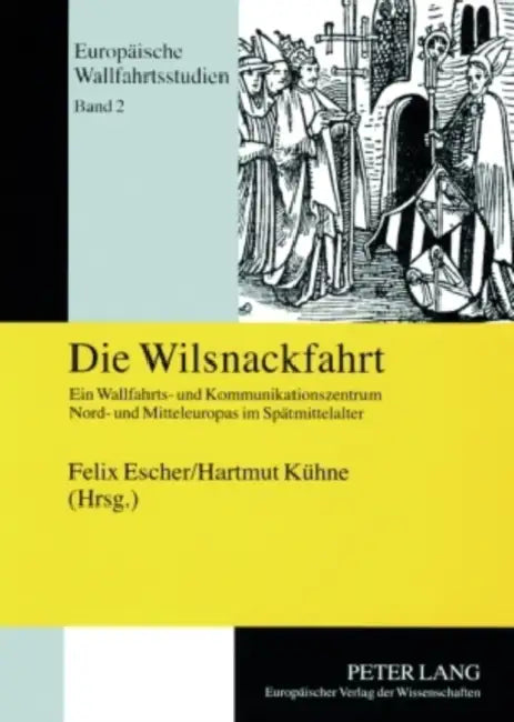 Die Wilsnackfahrt: Ein Wallfahrts- Und Kommunikationszentrum Nord- Und Mitteleuropas Im Spaetmittelalter by Felix Escher, Hartmut Kühne