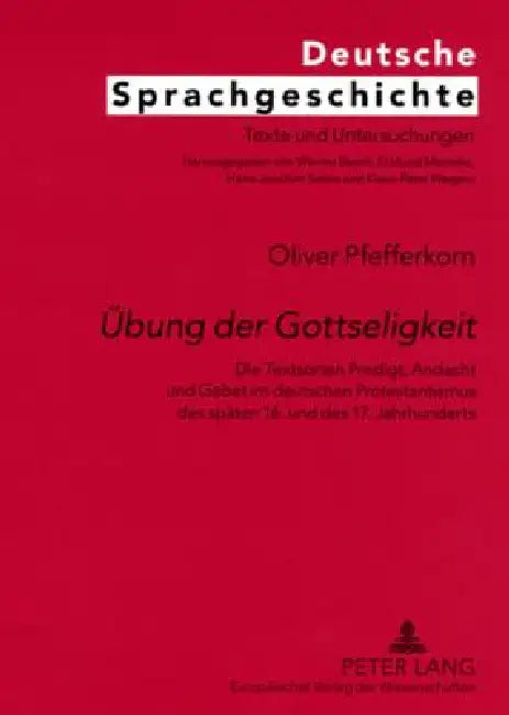 Uebung der Gottseligkeit: Die Textsorten Predigt, Andacht und Gebet im deutschen Protestantismus des spaeten 16. und des 17. Jahrhunderts = Ubung Der by Hans-Joachim Solms, Oliver Pfefferkorn