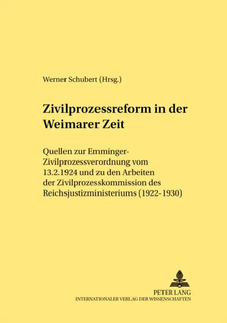 Zivilprozessreform in Der Weimarer Zeit: Quellen Zur Emminger-Zivilprozessverordnung Vom 13.2.1924 Und Zu Den Arbeiten Der Zivilprozesskommission Des by Werner Schubert