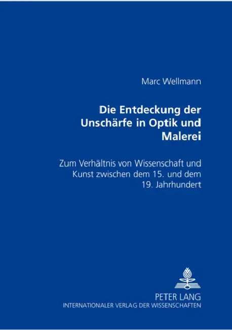 Die Entdeckung Der Unschaerfe in Optik Und Malerei: Zum Verhaeltnis Von Kunst Und Wissenschaft Zwischen Dem 15. Und Dem 19. Jahrhundert by Marc Wellmann