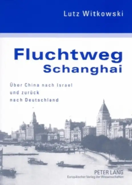 Fluchtweg Schanghai: Ueber China Nach Israel Und Zurueck Nach Deutschland- Eine Juedische Biographie by Lutz Witkowski