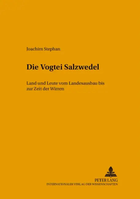 Die Vogtei Salzwedel: Land Und Leute Vom Landesausbau Bis Zur Zeit Der Wirren by Brandenburgisches Landeshauptarchiv, Joachim Stephan, Brandenburgisches Landeshauptarchiv