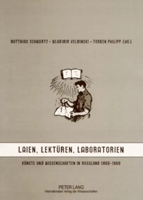 Laien, Lektueren, Laboratorien: Kuenste Und Wissenschaften in Russland 1860-1960 by Matthias Schwartz, Wladimir Velminski, Torben Philipp