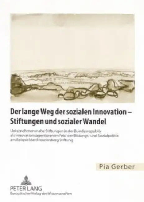 Der lange Weg der sozialen Innovation - Stiftungen und sozialer Wandel: Unternehmensnahe Stiftungen in der Bundesrepublik als Innovationsagenturen im by Pia Gerber