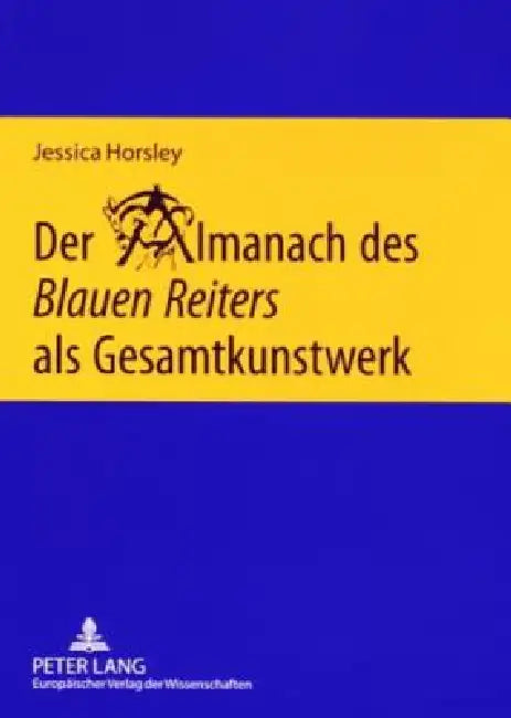 Der Almanach des Blauen Reiters als Gesamtkunstwerk: Eine interdisziplinaere Untersuchung by Jessica Horsley