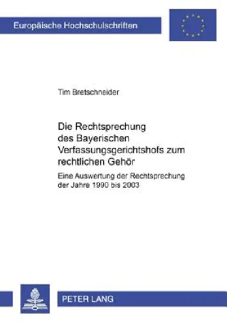 Die Rechtsprechung des Bayerischen Verfassungsgerichtshofs zum rechtlichen Gehoer: Eine Auswertung der Rechtsprechung der Jahre 1990 bis 2003 by Tim Bretschneider