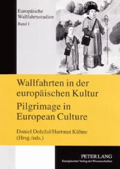 Wallfahrten in der europaeischen Kultur - Pilgrimage in European Culture: Tagungsband Příbram 26.-29. Mai 2004- Proceedings of the Symposium P by Hartmut Kühne, Daniel Dolezal, Hartmut Kühne