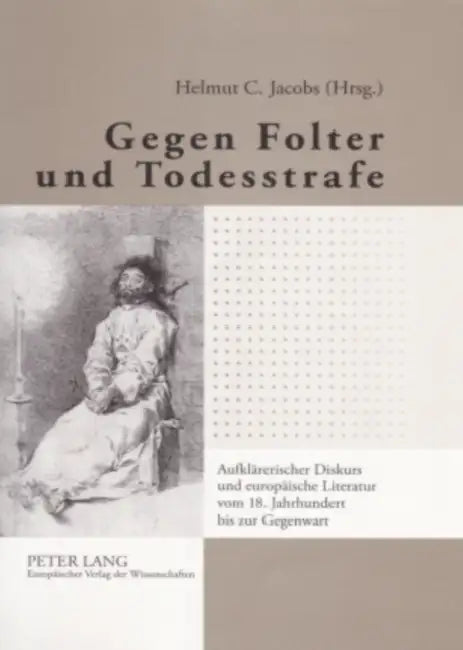 Gegen Folter Und Todesstrafe: Aufklaererischer Diskurs Und Europaeische Literatur Vom 18. Jahrhundert Bis Zur Gegenwart by Helmut C. Jacobs