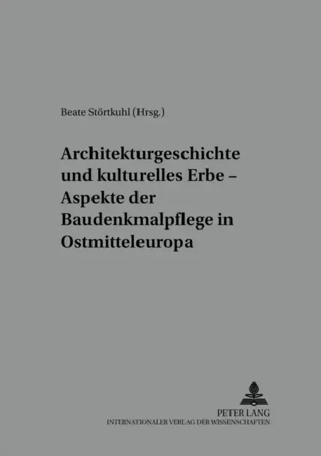 Architekturgeschichte Und Kulturelles Erbe - Aspekte Der Baudenkmalpflege in Ostmitteleuropa by Matthias Weber, Beate Störtkuhl