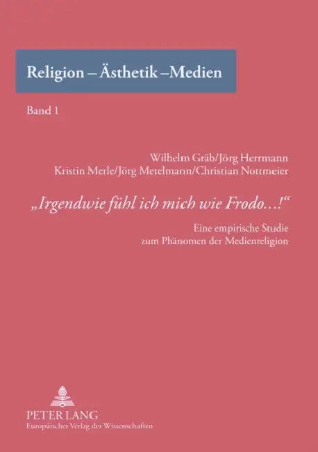 Irgendwie fuehl ich mich wie Frodo...!: Eine empirische Studie zum Phaenomen der Medienreligion = &Laquo;irgendwie Fuhl Ich Mich Wie Frodo...! by Wilhelm Gräb, Wilhelm Gräb, Jörg Herrmann