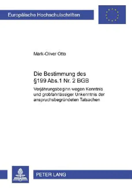 Die Bestimmung des § 199 Abs. 1 Nr. 2 BGB: Verjaehrungsbeginn wegen Kenntnis und grobfahrlaessiger Unkenntnis der anspruchsbegruendenden Tatsachen by Mark-Oliver Otto