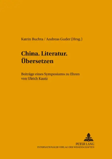China.Literatur.Uebersetzen.: Beitraege Eines Symposiums Zu Ehren Von Ulrich Kautz by Klaus Pörtl, Katrin Buchta, Andreas Guder
