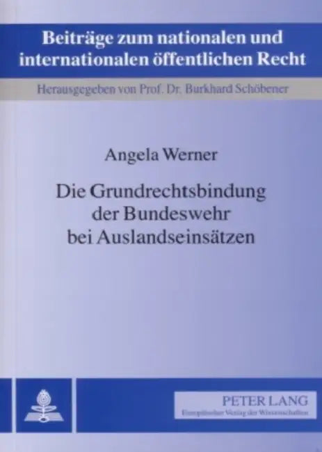 Die Grundrechtsbindung Der Bundeswehr Bei Auslandseinsaetzen by Burkhard Schöbener, Angela Werner