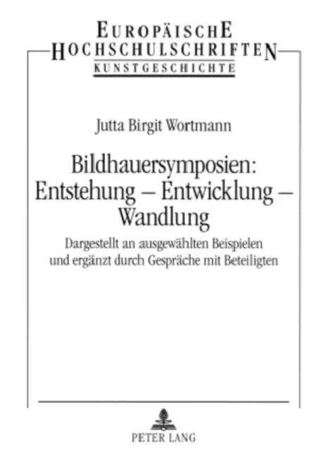 Bildhauersymposien: Entstehung - Entwicklung - Wandlung: Dargestellt an Ausgewaehlten Beispielen Und Ergaenzt Durch Gespraeche Mit Beteiligten by Jutta Birgit Wortmann