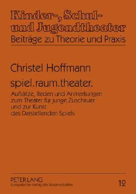 spiel.raum.theater.: Aufsaetze, Reden und Anmerkungen zum Theater fuer junge Zuschauer und zur Kunst des Darstellenden Spiels = Spiel.Raum.Theater. by Wolfgang Schneider, Christa Hoffmann
