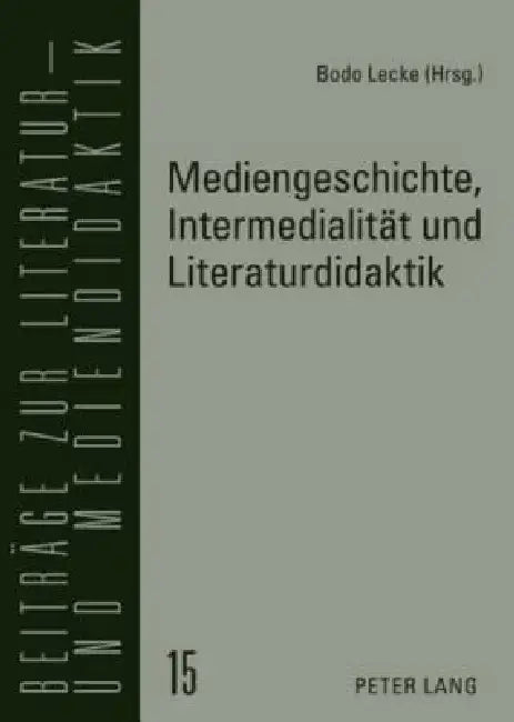 Mediengeschichte, Intermedialitaet und Literaturdidaktik by Bodo Lecke, Bodo Lecke