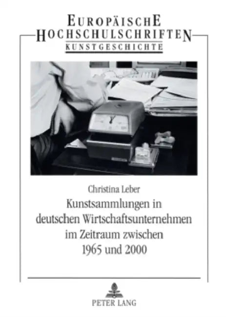 Kunstsammlungen in Deutschen Wirtschaftsunternehmen Im Zeitraum Zwischen 1965 Und 2000: Eine Untersuchung Der Sammlungsmodelle Der Herta Gmbh, Der Tet by Christina Leber