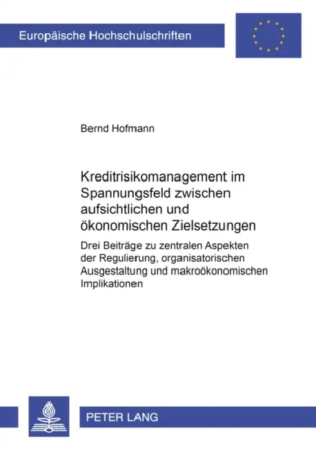 Kreditrisikomanagement Im Spannungsfeld Zwischen Aufsichtlichen Und Oekonomischen Zielsetzungen: Drei Beitraege Zu Zentralen Aspekten Der Regulierung, by Bernd Hofmann