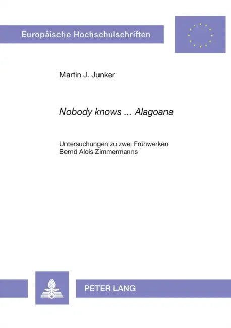 «Nobody Knows ... Alagoana»: Untersuchungen Zu Zwei Fruehwerken Bernd Alois Zimmermanns by Martin Junker