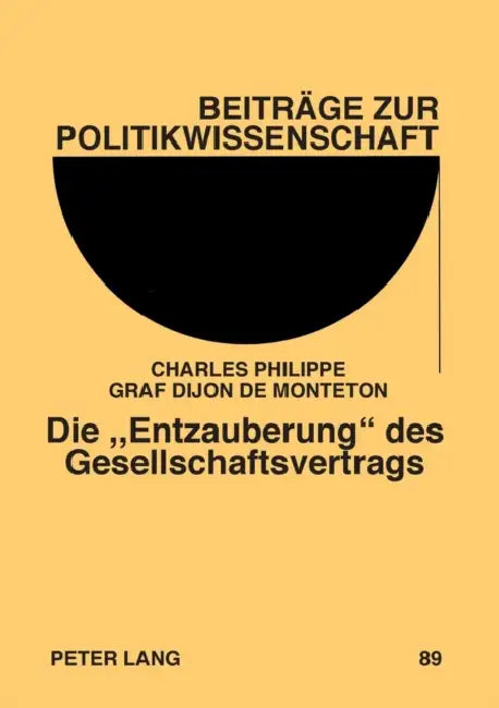 Die Entzauberung des Gesellschaftsvertrags: Ein Vergleich der Anti-Sozial-Kontrakts-Theorien von Carl Ludwig von Haller und Joseph Graf de Maistre im by Klaus Von Beyme, Klaus Lompe, Charles Philippe Graf Dijon
