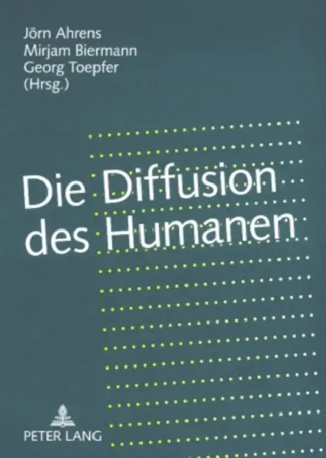 Die Diffusion Des Humanen: Grenzregime Zwischen Leben Und Kulturen by Jörn Ahrens, Mirjam Biermann, Georg Toepfer