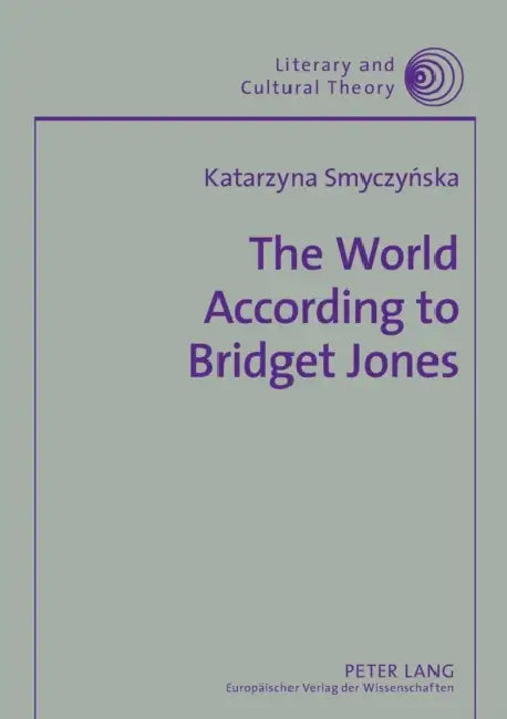 The World According to Bridget Jones: Discourses of Identity in Chicklit Fictions by Wojciech Kalaga, Katarzyna Smyczynska