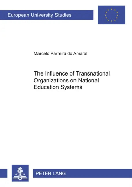 The Influence of Transnational Organizations on National Education Systems by Marcelo Parreira Do Amaral