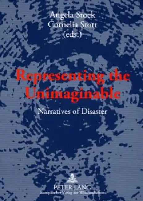 Representing the Unimaginable: Narratives of Disaster by Angela Stock, Cornelia Stott