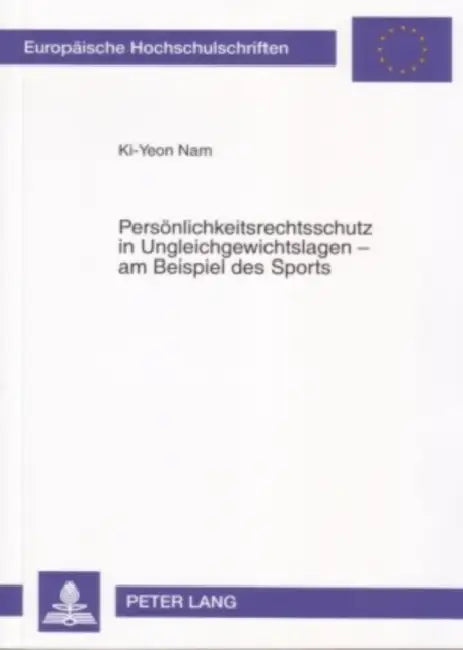 Persoenlichkeitsrechtsschutz in Ungleichgewichtslagen - Am Beispiel Des Sports by Ki-Yeon Nam