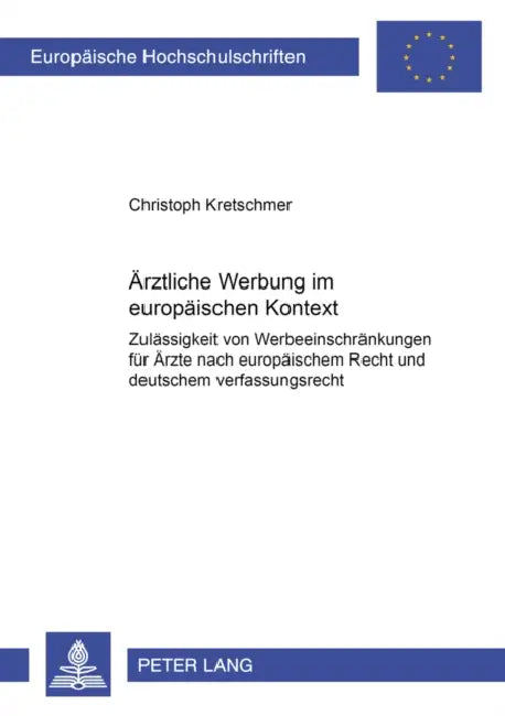 Aerztliche Werbung Im Europaeischen Kontext: Zulaessigkeit Von Werbeeinschraenkungen Fuer Aerzte Nach Europaeischem Recht Und Deutschem Verfassungsrec by Christoph Kretschmer