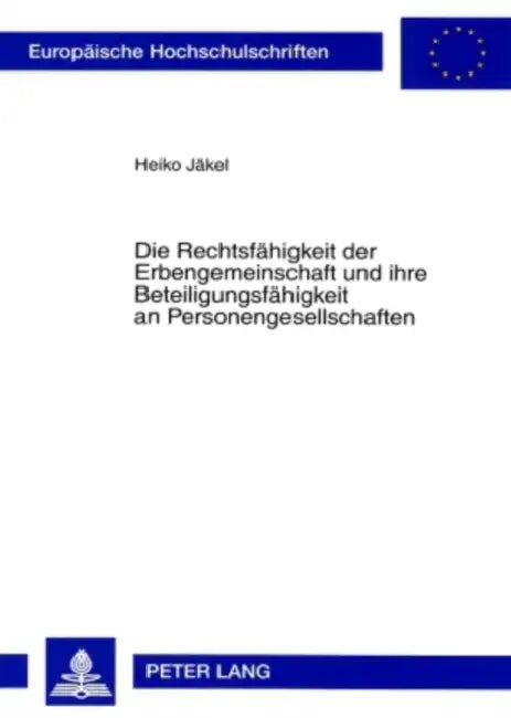 Die Rechtsfaehigkeit Der Erbengemeinschaft Und Ihre Beteiligungsfaehigkeit an Personengesellschaften by Heiko Jäkel