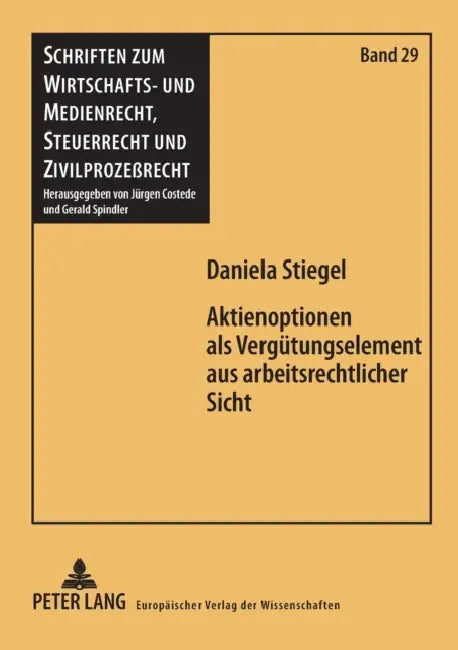Aktienoptionen als Verguetungselement aus arbeitsrechtlicher Sicht: Eine Verguetungsform an der Schnittstelle von Arbeits- und Gesellschaftsrecht by Gerald Spindler, Daniela Stiegel