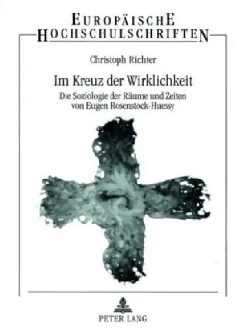 Im Kreuz der Wirklichkeit: Die Soziologie der Raeume und Zeiten von Eugen Rosenstock-Huessy by Christoph Richter