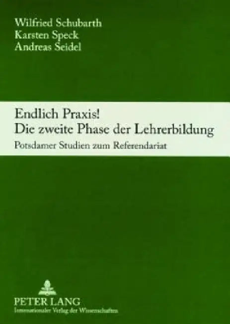 Endlich Praxis! Die Zweite Phase Der Lehrerbildung: Potsdamer Studien Zum Referendariat by Andreas Seidel, Wilfried Schubarth, Karsten Speck