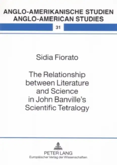 The Relationship Between Literature and Science in John Banville's Scientific Tetralogy by Rüdiger Ahrens, Sidia Fiorato