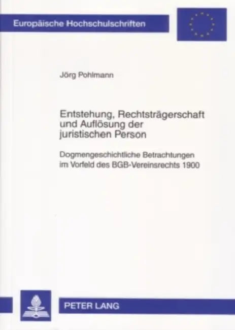 Entstehung, Rechtstraegerschaft Und Aufloesung Der Juristischen Person: Dogmengeschichtliche Betrachtungen Im Vorfeld Des Bgb-Vereinsrechts 1900 by Jörg Pohlmann