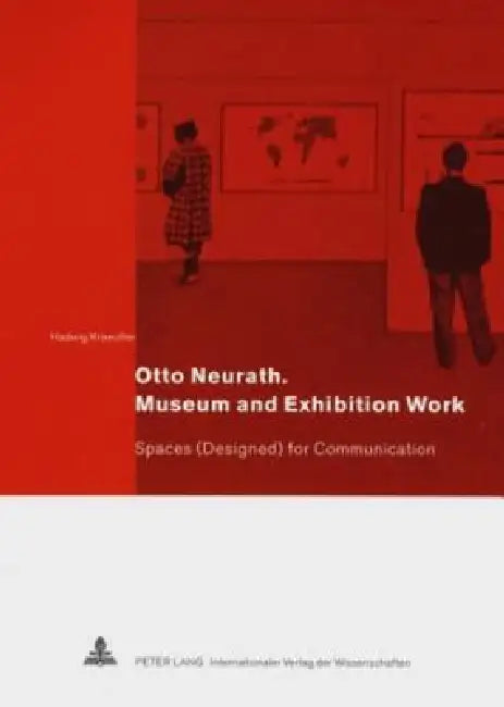 Otto Neurath. Museum and Exhibition Work: Spaces (Designed) for Communication by Hadwig Kraeutler