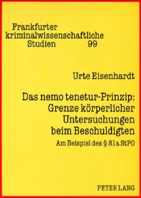 Das nemo tenetur-Prinzip: Grenze koerperlicher Untersuchungen beim Beschuldigten: Am Beispiel des § 81a StPO by Wolfgang Naucke, Ulfrid Neumann, Urte Eisenhardt