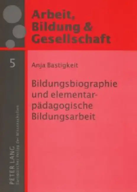 Bildungsbiographie und elementarpaedagogische Bildungsarbeit: Eine Studie zum Zusammenhang von Bildungsbiographien elementarpaedagogischer Mitarbeiter by Heinz Sünker, Anja Bastigkeit