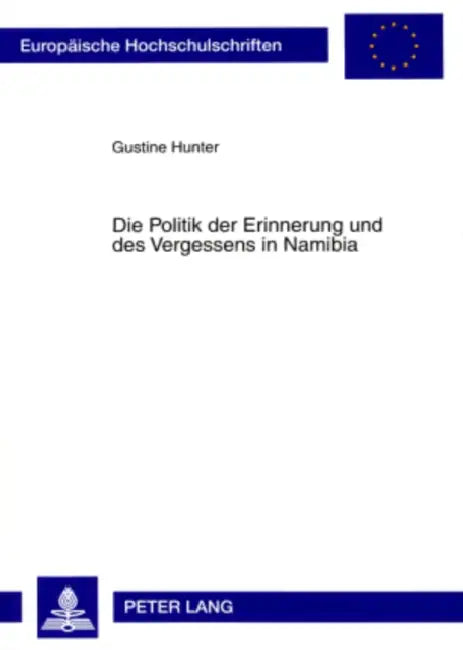Die Politik Der Erinnerung Und Des Vergessens in Namibia: Umgang Mit Schweren Menschenrechtsverletzungen Der Aera Des Bewaffneten Befreiungskampfes 19 by Gustine Hunter
