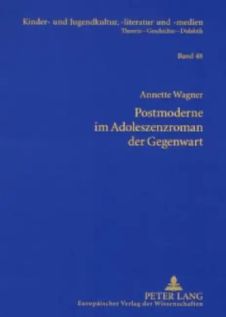 Postmoderne im Adoleszenzroman der Gegenwart: Studien zu Bret Easton Ellis, Douglas Coupland, Benjamin von Stuckrad-Barre und Alexa Hennig von Lange = by Hans-Heino Ewers-Uhlmann, Annette Wagner